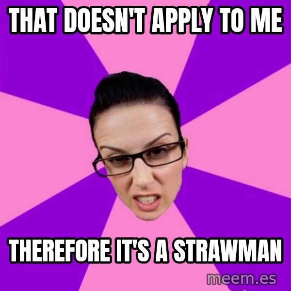 Privilege Denying Feminist meme: that doesn't apply to me / therefore it's a strawman