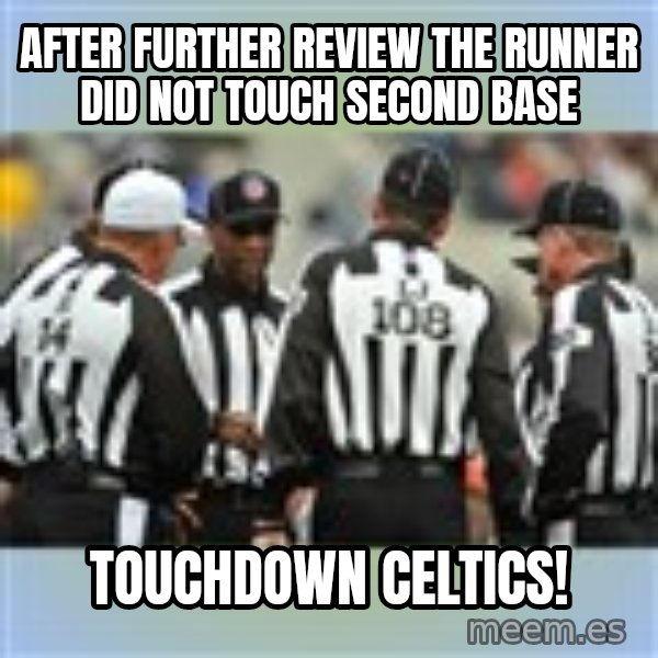 NFL Ref Meeting meme: AFter further review the runner did not touch second base / Touchdown celtics!