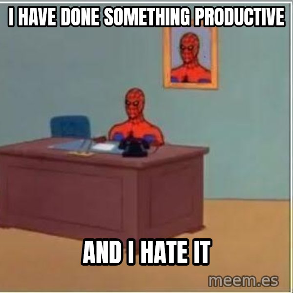 Spiderman Desk meme: i have done something productive / and i hate it