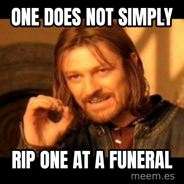 Does not simply walk into mordor Boromir  meme: one does not simply / rip one at a funeral