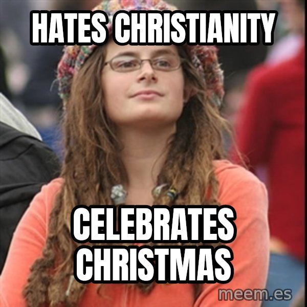 College Liberal meme: hates christianity / Celebrates christmas