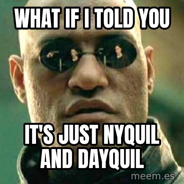 What if I told you / Matrix Morpheus meme: What if i told you / it's just nyquil and dayquil