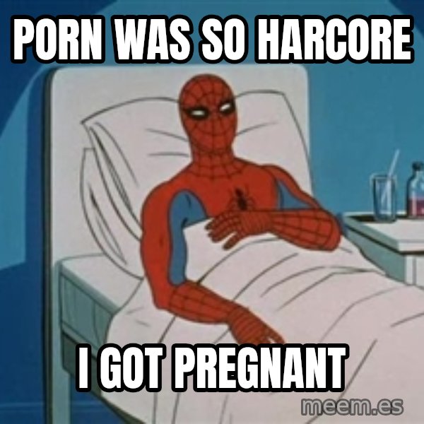 spiderman hospital meme: PORN WAS SO HARCORE / I GOT PREGNANT