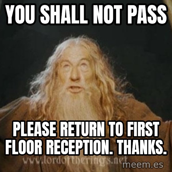 You shall not pass meme: You shall not pass / please return to first floor reception. thanks.