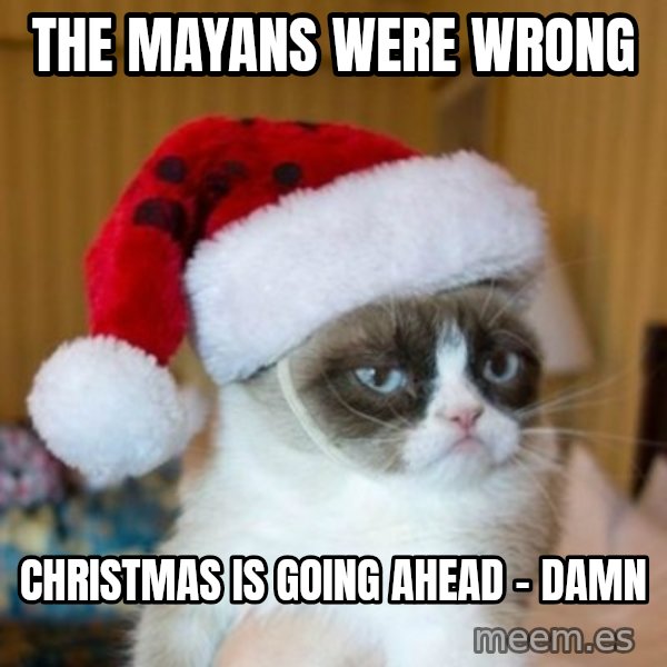 Grumpy Cat Santa Hat meme: THE MAYANS WERE WRONG / CHRISTMAS IS GOING AHEAD - DAMN