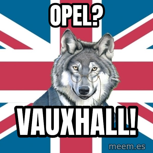 Sir Courage Wolf Esquire meme: OPEL? / VAUXHALL!