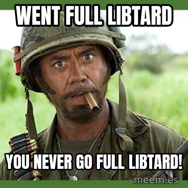 went full retard meme: went full libtard / you never go full libtard!