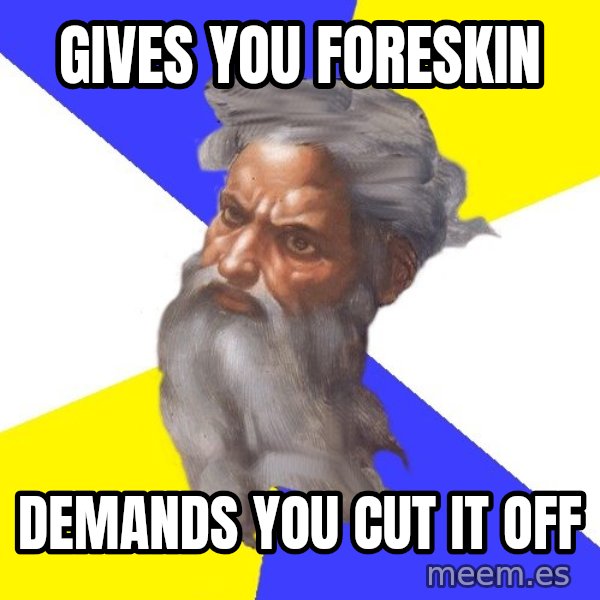 God meme: Gives you foreskin / Demands you cut it off