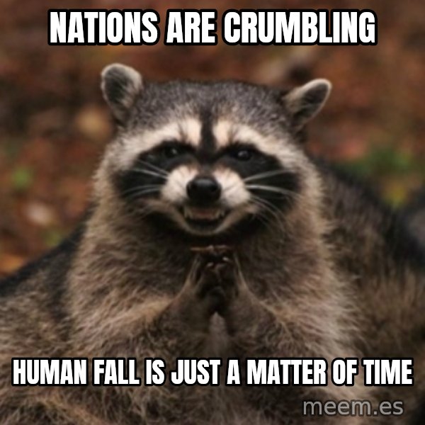evil raccoon meme: nations are crumbling / human fall is just a matter of time