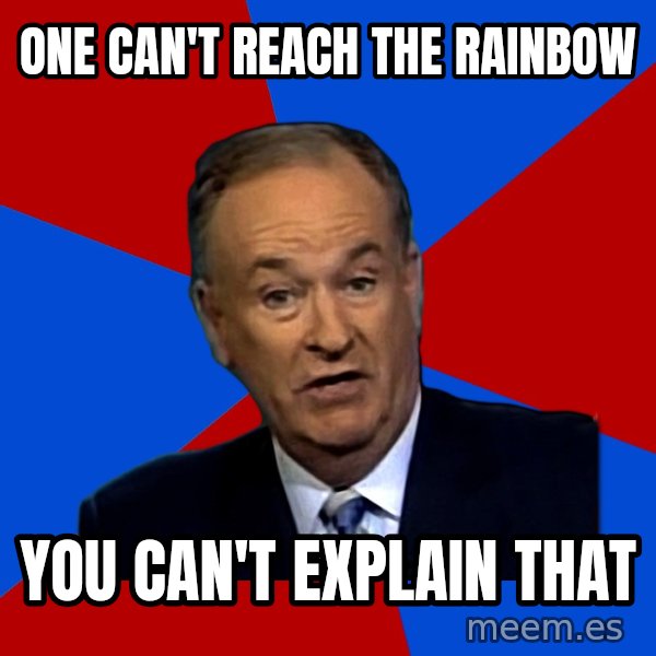 Bill O'Reilly Proves God meme: ONE CAN'T REACH THE RAINBOW / YOU CAN'T EXPLAIN THAT