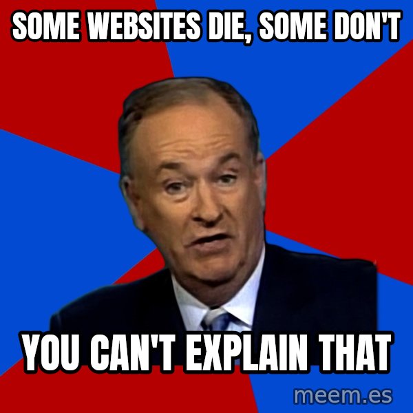 Bill O'Reilly Proves God meme: SOME WEBSITES DIE, SOME DON'T / YOU CAN'T EXPLAIN THAT