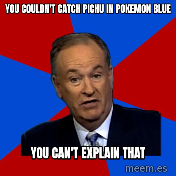 Bill O'Reilly Proves God meme: YOU COULDN'T CATCH PICHU IN POKEMON BLUE / YOU CAN'T EXPLAIN THAT