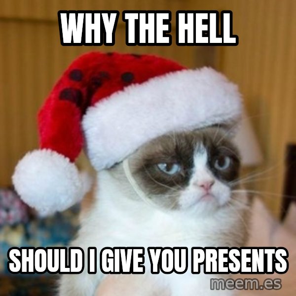 Grumpy Cat Santa Hat meme: WHY THE HELL / SHOULD I GIVE YOU PRESENTS