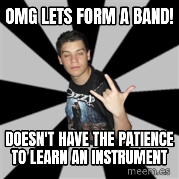 Metal Boy From Hell meme: omg lets form a band! / doesn't have the patience to learn an instrument
