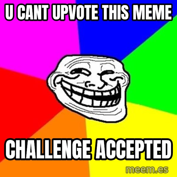 Trollface meme: U cant upvote this meme / challenge accepted