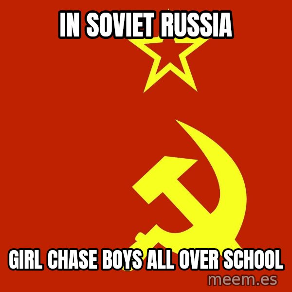 In Soviet Russia meme: In Soviet Russia / Girl Chase Boys All over school