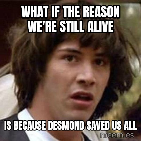 Conspiracy Keanu meme: WHAT if the reason we're still alive / is because desmond saved us all