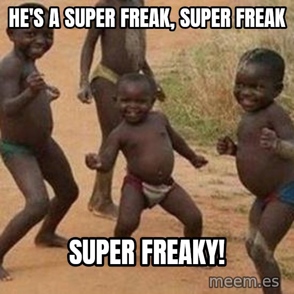african children dancing meme: HE'S A SUPER FREAK, SUPER FREAK / SUPER FREAKY!