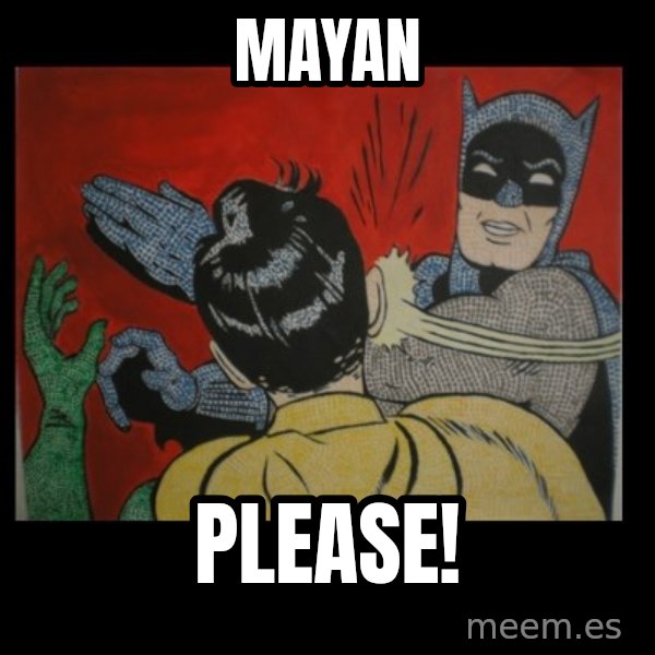 Batman Slappp meme: Mayan / please!