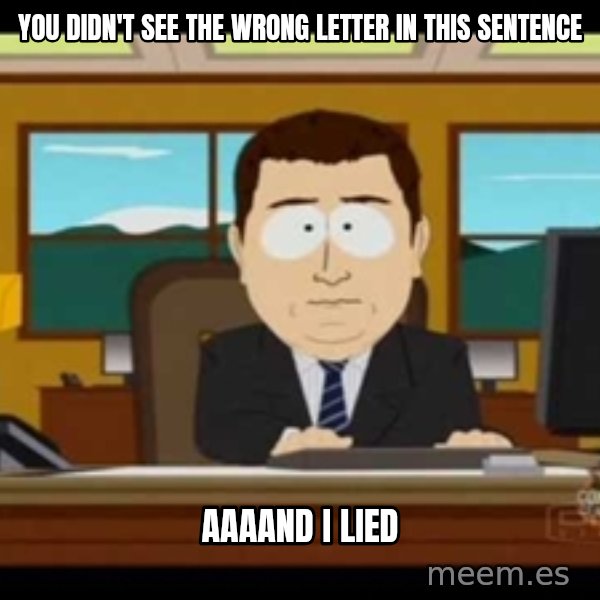 Aand Its Gone meme: you Didn't see the wrong letter in this sentence / aaaand i lied
