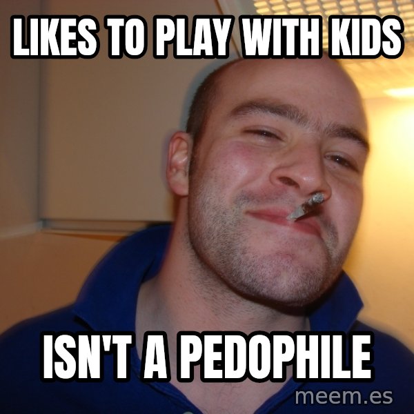 Good Guy Greg meme: likes to play with kids / isn't a pedophile