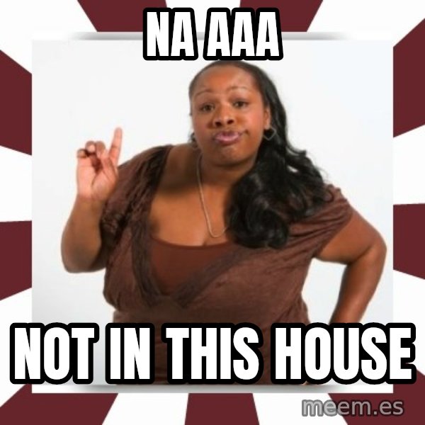 Sassy Black Woman meme: NA AAA / NOT IN THIS HOUSE