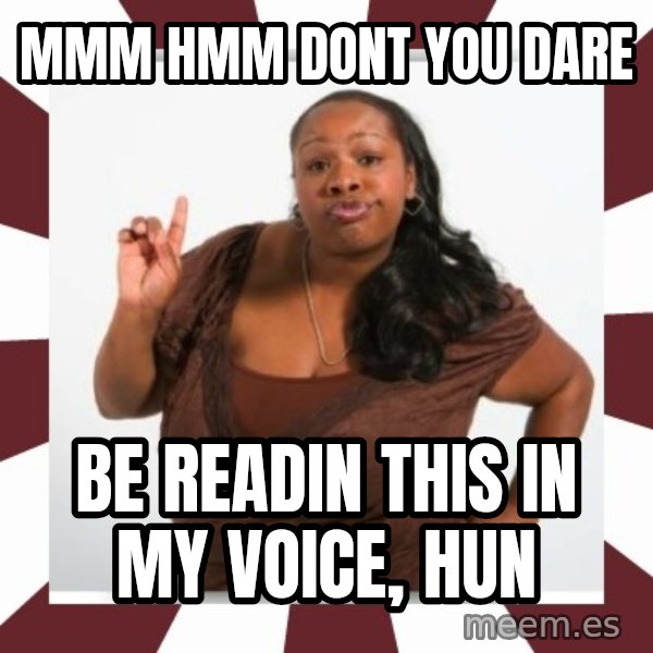 Sassy Black Woman meme: mmm hmm dont you dare / be readin this in my voice, hun
