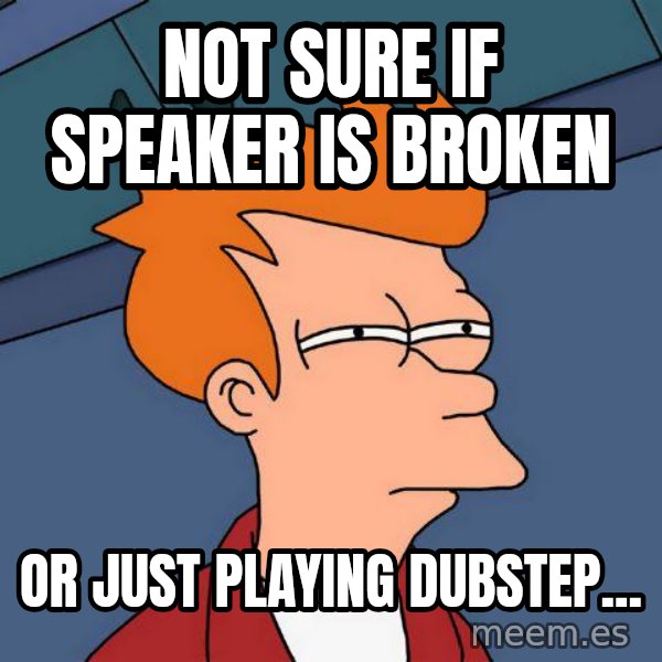 Futurama Fry meme: not sure if speaker is broken / or just playing dubstep...