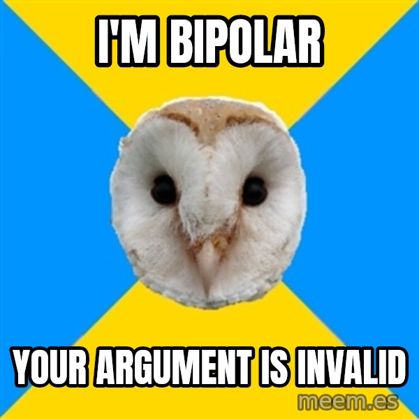 Bipolar Owl meme: I'm bipolar / Your argument is iNvalid