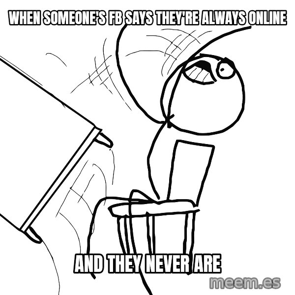 Desk Flip Rage Guy meme: when someone's fb says they're always online / and they never are