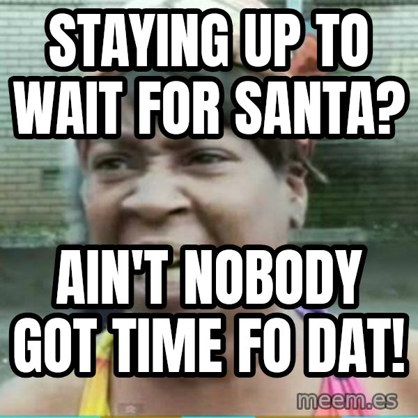 Sweet Brown Meme meme: Staying up to wait for santa? / Ain't nobody got time fo dat!