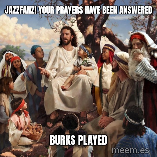 storytime jesus meme: JAZZFANZ! YOUR PRAYERS HAVE BEEN ANSWERED / Burks Played