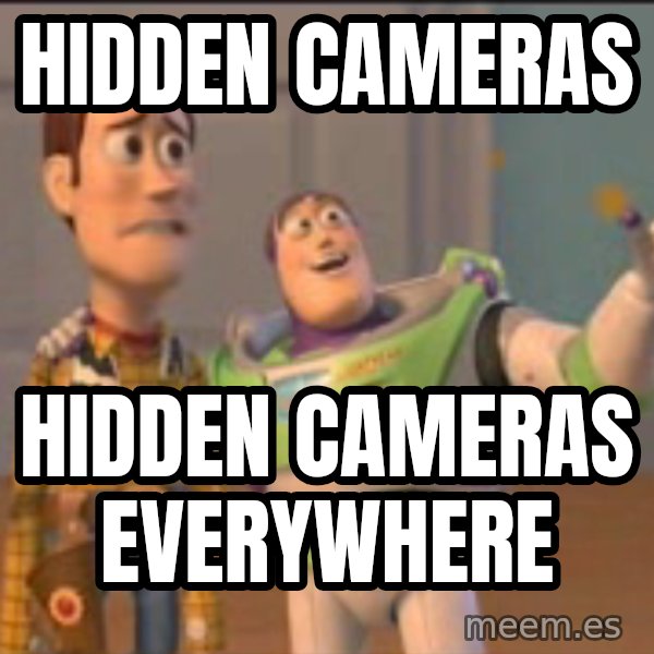 X, X Everywhere  meme: Hidden cameras / hidden cameras everywhere