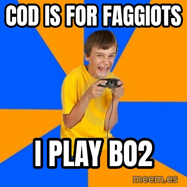 Annoying Gamer Kid meme: Cod is fOr faggiOts / I play bo2