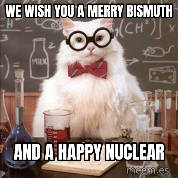 Chemistry Cat meme: WE WISH YOU A MERRY BISMUTH / AND A HAPPY NUCLEAR