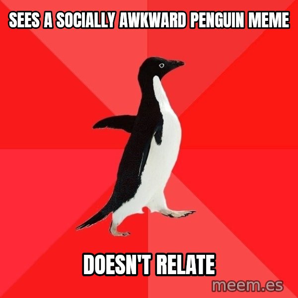 Socially Awesome Penguin meme: sees a socially awkward penguin meme / doesn't relate