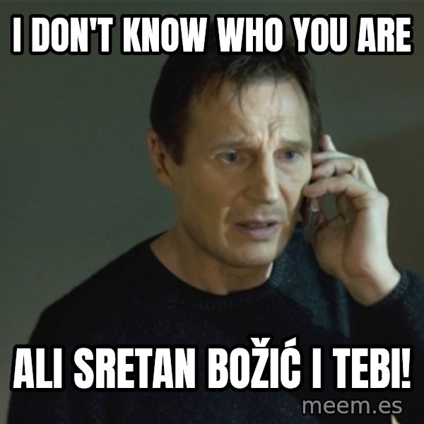 I don't know who you are... meme: I don't know who you are / ali sretan božić i tebi!