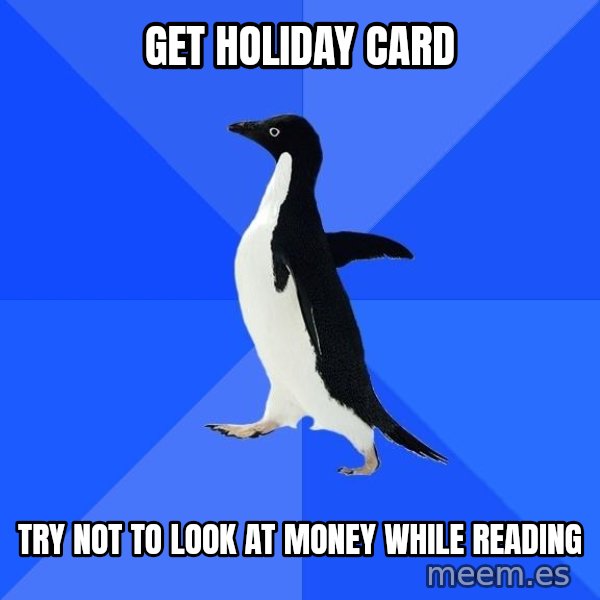 Socially Awkward Penguin meme: Get HOLIDAY card / try not to look at money while reading
