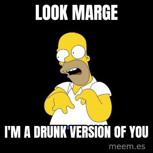 look-marge meme: LOOK MARGE / I'M A DRUNK VERSION OF YOU