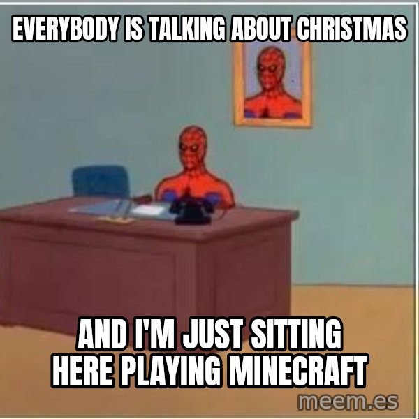 Spiderman Desk meme: Everybody is talking about Christmas / And I'm just sitting here playing Minecraft