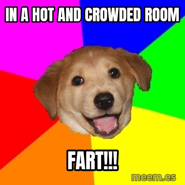 Advice Dog meme: In a hot and crowded room / Fart!!!