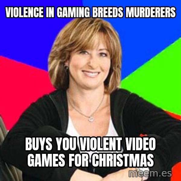 Sheltering Suburban Mom meme: Violence in gaming breeds murderers / buys you violent video games for christmas