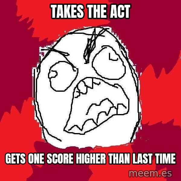 Rage FU meme: Takes The act / gets one score higher than last time