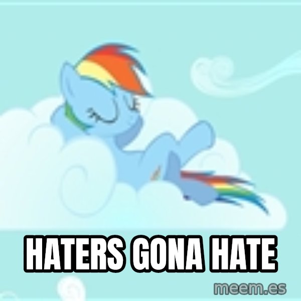 My Little Pony meme: HATERS GONA HATE