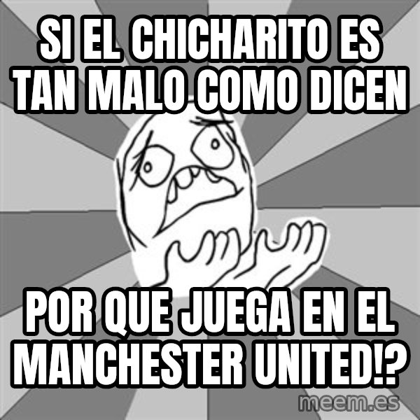 Whyyy??? meme: Si el chicharito es tan malo como dicen / por que juega en el manchester united!?