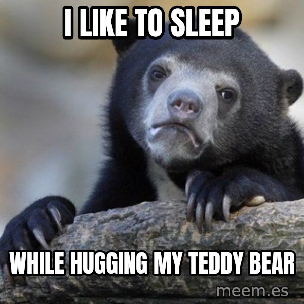 Confession Bear meme: I like to sleep / While hugging my teddy bear