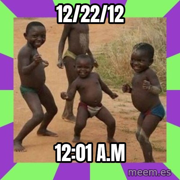 african kids dancing meme: 12/22/12 / 12:01 A.M
