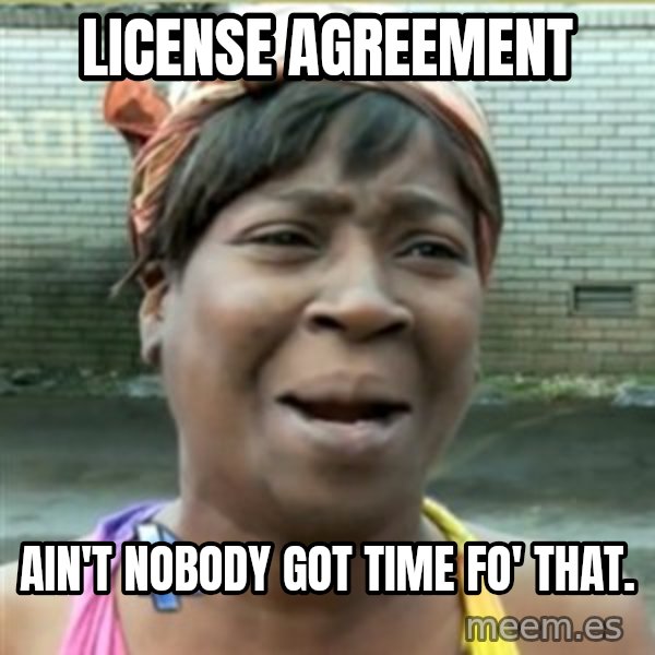 Ain't Nobody got time fo that meme: license agreement / ain't nobody got time fo' that.