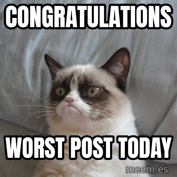 Grumpy cat good meme: Congratulations / Worst post today