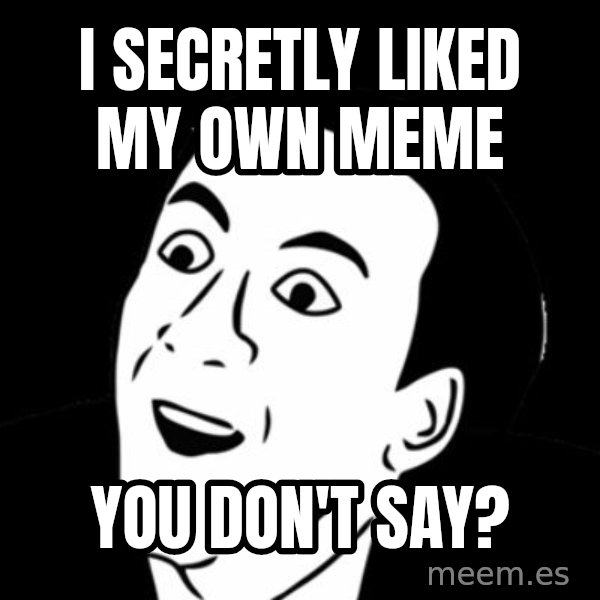 you don't say meme meme: I SECRETly liked my own meme / you don't say?